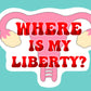 Uterus Where Is My Liberty? Sticker - Pink & Red